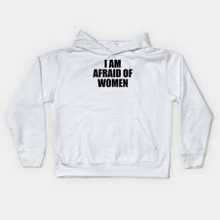 I Am Afraid of Women Kids Hoodie